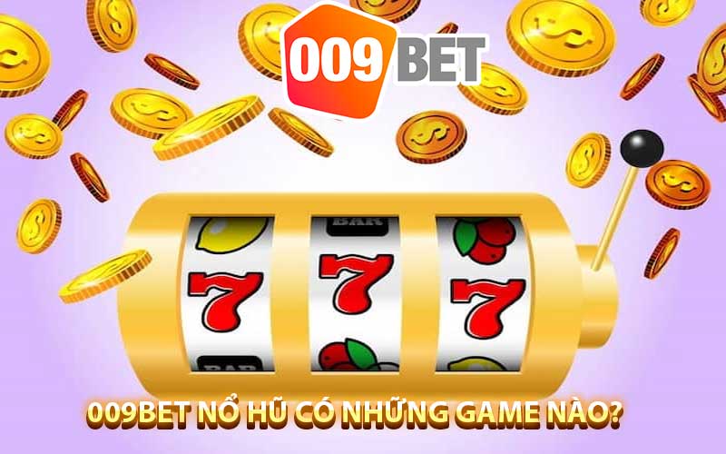 009bet nổ hũ có những game nào?